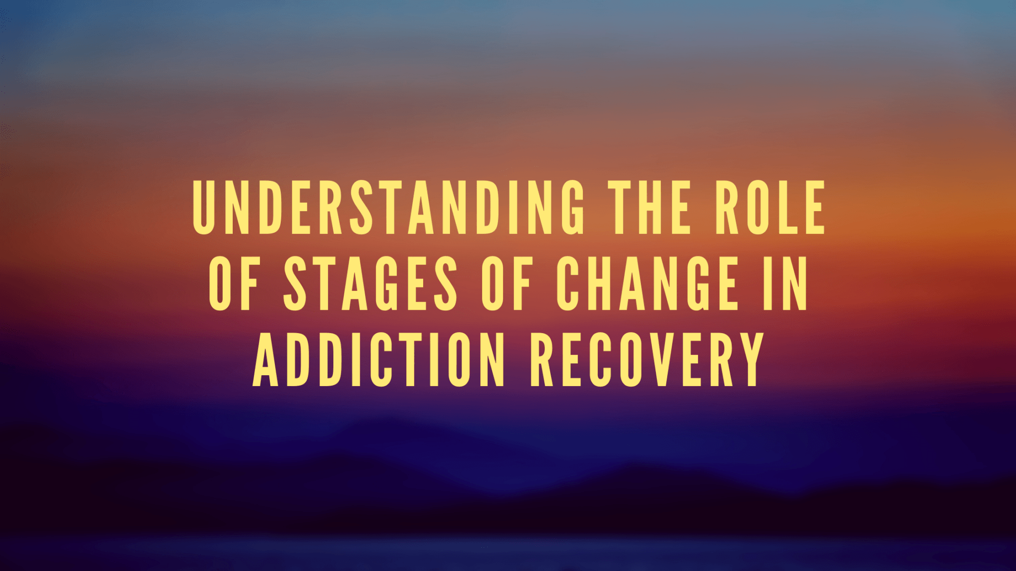 Stages Of Change Model - Addiction Treatment For You